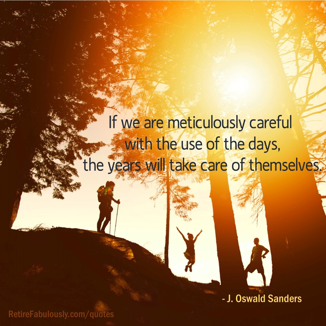 If we are meticulously careful with the use of the days, the years will take care of themselves. - J. Oswald Sanders