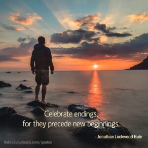 Celebrate endings, for they precede new beginnings. - Jonathan Lockwood Huie